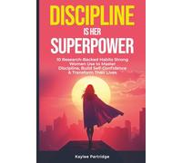 Discipline Is Her Superpower: 10 Research-Backed Habits Strong Women Use to Master Discipline, Build Self-Confidence & Transform Their Lives