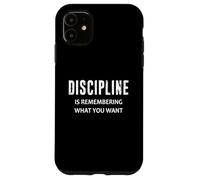 Discipline Is Remembering What You Want Case for iPhone 11