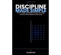 Discipline Made Simple: How to Stay Consistent, Follow Through, and Do What Needs to Be Done (The Made Simple Framework: Clear thinking for complex systems.)