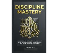 Discipline Mastery: How to Build Self-Discipline, Overcome Procrastination, Develop Powerful Habits, Strengthen Mental Toughness, and Achieve Lasting ... Relying on Motivation (Self Mastery Series)
