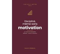 Discipliné, même sans motivation: Carnet-méthode anti-procrastination : 5 outils + 12 semaines de pratique pour tenir tes engagements quand l'envie n'est pas là (L'art de s'y mettre, T.3)