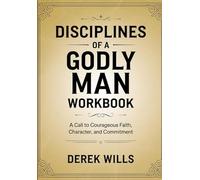 Discipline of a Godly Man Workbook: A Call to Courageous Faith, Character, and Commitment