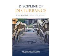 Discipline of Disturbance: Stop Waiting for Life to be Easy