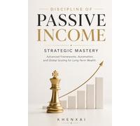 Discipline of Passive Income: Strategic Mastery: Advanced Frameworks, Automation, and Global Scaling for Long-Term Wealth