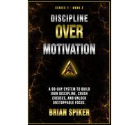 Discipline Over Motivation: A 90-Day System to Build Iron Discipline, Crush Excuses, and Unlock Unstoppable Focus (Apex Publishing House - Discipline)