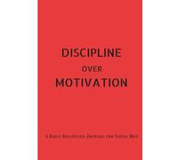 Discipline over Motivation: A daily discipline journal for young men