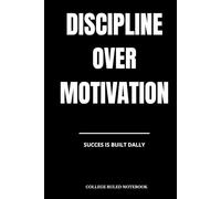 Discipline Over Motivation College Ruled Notebook: Succes is bulit dally