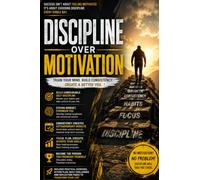 Discipline Over Motivation: Master Self-Discipline, Build Powerful Habits, Beat Procrastination, Stay Consistent Every Day, Increase Productivity.