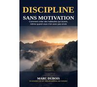 Discipline sans motivation: Comment créer des habitudes qui durent même quand vous n'en avez pas envie
