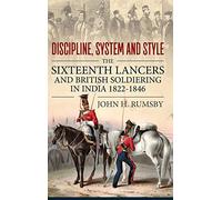 'Discipline, System and Style': The Sixteenth Lancers and British Soldiering in India 1822-1846: 2 (War and Military Culture in South Asia, 1757-1950)