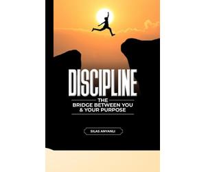 DISCIPLINE: The Bridge Between You And Your Purpose