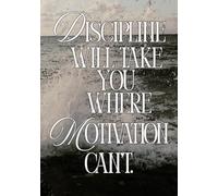 Discipline Will Take You Where Motivation Can’t: Motivational Journal | 100 Page Lined Notebook for Self-Discipline, Consistency & Personal Growth: A ... Habits, Stay Focused & Achieve Your Goals