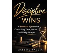 Discipline Wins: A Practical System for Controlling Time, Focus, and Daily Output (Productivity and Life Strategy)