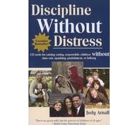 Discipline without Distress: 135 Tools for Raising Caring, Responsible Children without Time-Out, Spanking, Punishment or Bribery