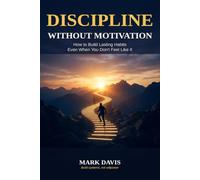 Discipline Without Motivation: How to Build Lasting Habits Even When You Don't Feel Like It