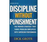 Discipline Without Punishment, 2/e: The Proven Strategy That Turns Problem Employees into Superior Performers