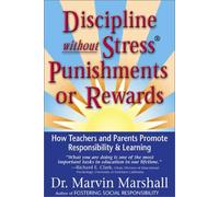Discipline Without Stress Punishments or Rewards: How Teachers and Parents Promote Responsibility & Learning