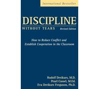 Discipline Without Tears: How to Reduce Conflict and Establish Cooperation in the Classroom, Revised Edition: How to Reduce Conflict and Establish Cooperation in the Classroom