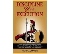 Discipline Your Execution: Learn How To Beat Procrastination, Develop Self Discipline To Take Action and Start Achieving Your Big Goals!