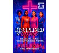 Disciplined by Grace: Building What’s Next When You’re Carried by Favor