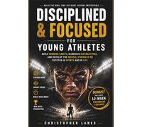 Disciplined & Focused for Young Athletes: Build Elite Habits, Mental Strength & Winning Consistency (The Young Athlete Mindset Series)