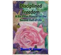 Disciplined Freedom: A Six-Pillar Manual for the Second Half of Life
