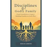 Disciplines of a Godly Family: From Foundation to Legacy: Building Families in God's Way