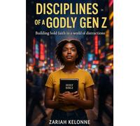 DISCIPLINES OF A GODLY GEN Z: BUILDING BOLD FAITH IN A WORLD OF DISTRACTIONS