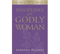 Disciplines of a Godly Woman by Barbara Hughes (2006)