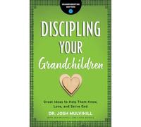 Discipling Your Grandchildren: Great Ideas to Help Them Know, Love, and Serve God (Grandparenting Matters)