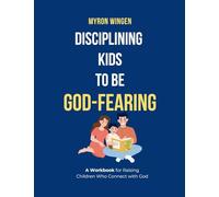 Disciplining Kids to Be God-Fearing: A Workbook for Raising Children Who Connect with God