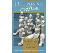 Disciplining Music : Musicology and Its Canons