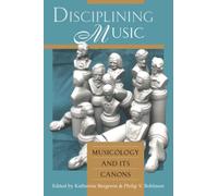 Disciplining Music: Musicology and Its Canons
