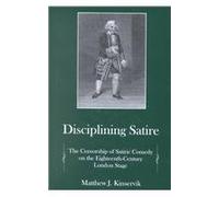 Disciplining Satire: The Censorship of Satiric Comedy on the Eighteenth-century London Stage