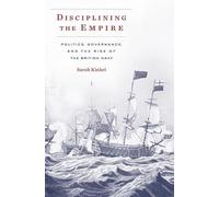 Disciplining the Empire: Politics, Governance, and the Rise of the British Navy: 189 (Harvard Historical Studies)