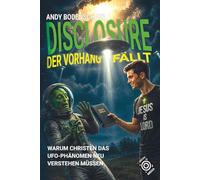 DISCLOSURE - der Vorhang fällt: Warum Christen das UFO-Phänomen neu verstehen müssen