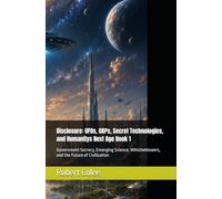 Disclosure: UFOs, UAPs, Secret Technologies, and Humanitys Next Age Book 1: Government Secrecy, Emerging Science, Whistleblowers, and the Future of Civilization