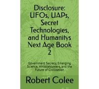 Disclosure: UFOs, UAPs, Secret Technologies, and Humanitys Next Age Book 2: Government Secrecy, Emerging Science, Whistleblowers, and the Future of Civilization