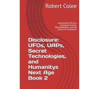 Disclosure: UFOs, UAPs, Secret Technologies, and Humanitys Next Age Book 2: Government Secrecy, Emerging Science, Whistleblowers, and the Future of Civilization