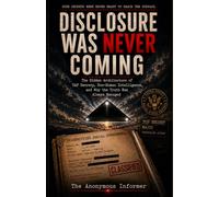 DISCLOSURE WAS NEVER COMING: The Hidden Architecture of UAP Secrecy, Non-Human Intelligence, and Why the Truth Was Always Managed