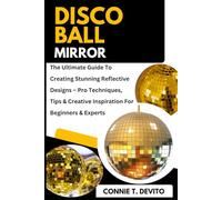 Disco Ball Mirror: The Ultimate Guide To Creating Stunning Reflective Designs - Pro Techniques, Tips & Creative Inspiration For Beginners & Experts