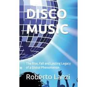 DISCO MUSIC: The Rise, Fall and Lasting Legacy of a Global Phenomenon (The Music of Our Soul)