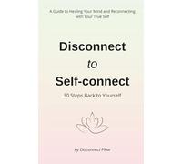 Disconnect to Self-connect: 30 Steps Back to Yourself