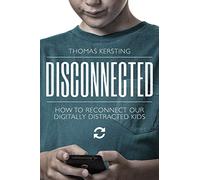Disconnected: How To Reconnect Our Digitally Distracted Kids