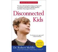 Disconnected Kids: The Groundbreaking Brain Balance Program for Children with Autism, ADHD, Dyslexia, and Other Neurological Disorders by Robert Melillo ( 2010 )