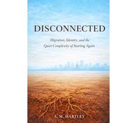 Disconnected: Migration, Identity, and the Quiet Complexity of Starting Again: 1 (Between Worlds: A Migration Series)