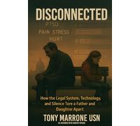 Disconnected: One Man's Fight to Stay in His Daughter's Life - And The System That Tried to Erase Him through a Court Appointed APP