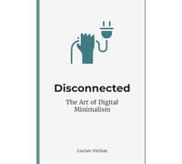 Disconnected: The Art of Digital Minimalism