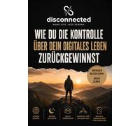 disconnected: Wie du die Kontrolle über dein digitales Leben zurückgewinnst