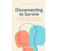 Disconnecting to Survive – Understanding and Recovering from Trauma-based Dissociation